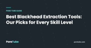 Best Blackhead Extraction Tools: Our Picks for Every Skill Level