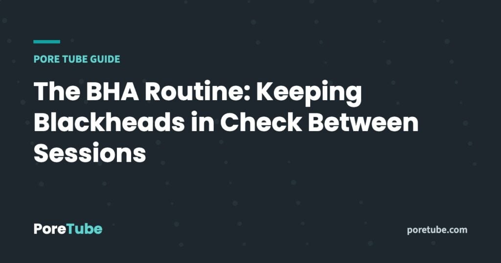 The BHA Routine: Keeping Blackheads in Check Between Sessions