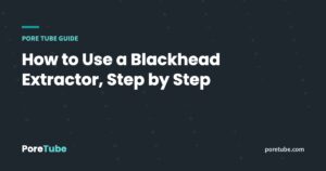 How to Use a Blackhead Extractor, Step by Step