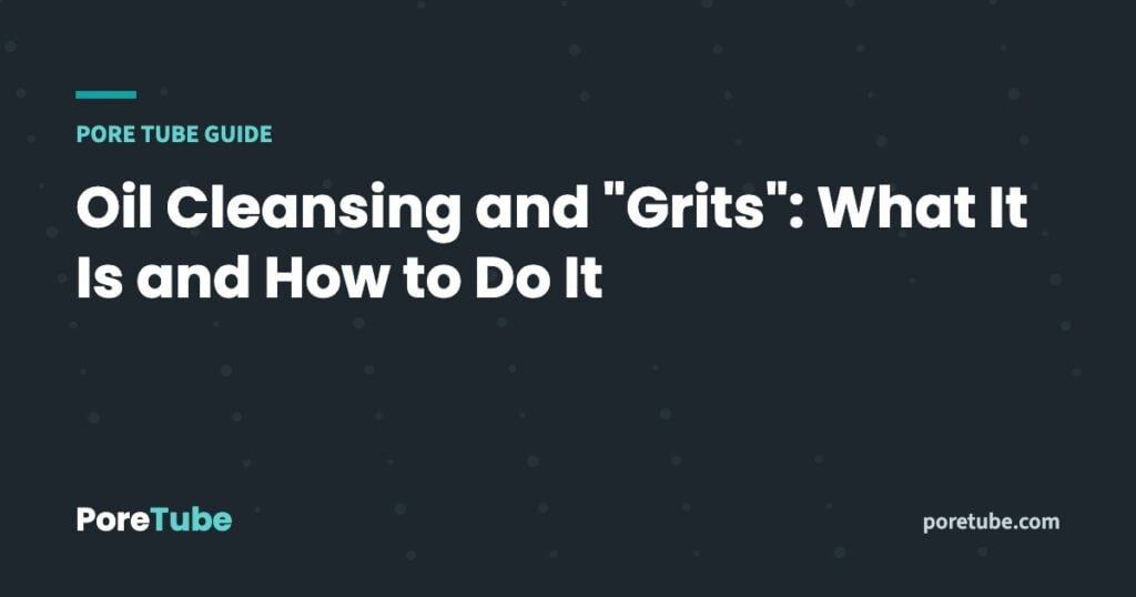 Oil Cleansing and "Grits": What It Is and How to Do It