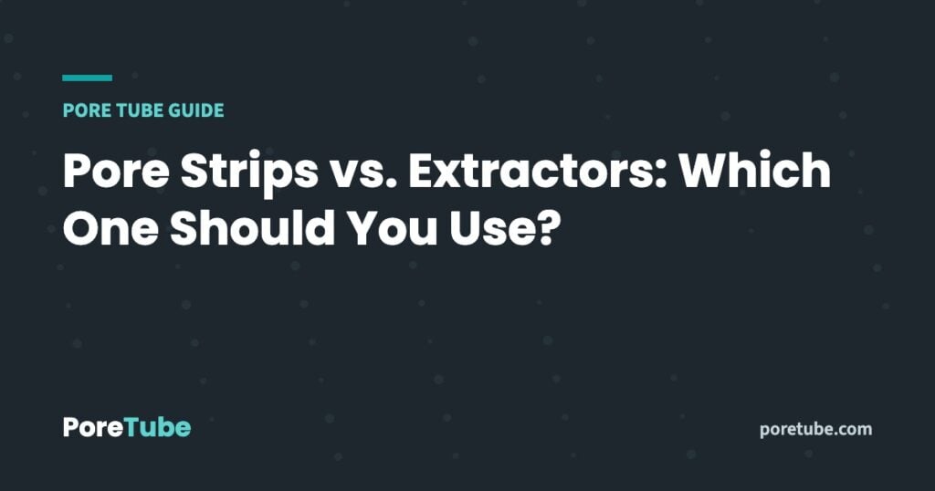 Pore Strips vs. Extractors: Which One Should You Use?