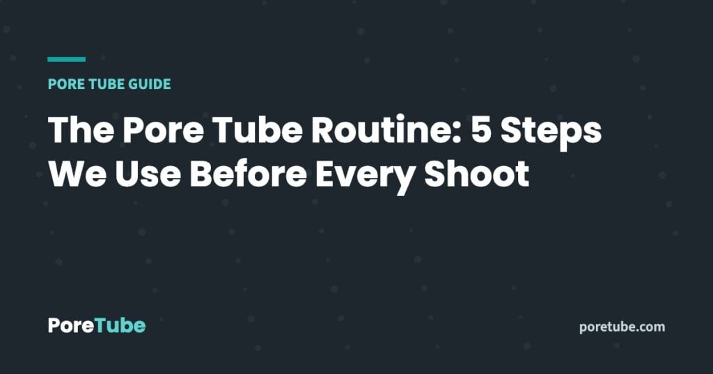 The Pore Tube Routine: 5 Steps We Use Before Every Shoot
